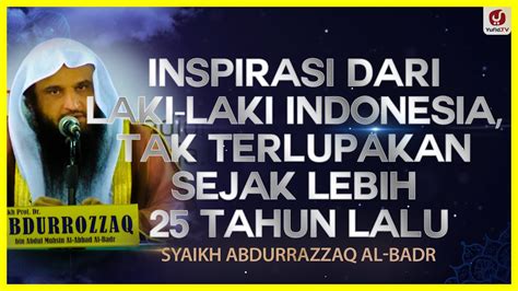 inspirasi  laki laki indonesia  tak terlupakan syaikh abdurrazzaq al badr youtube