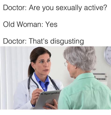 doctor are you sexually active old woman yes doctor that