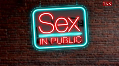 Tlc S Sex In Public Not Nearly As Exciting As It Sounds Incites Ptc
