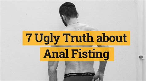 7 Ugly Truth About Anal Fisting Or Are They Anal Fisting Involves