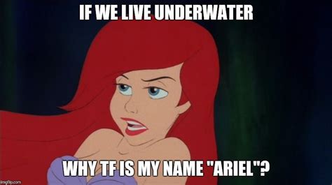 If We Live Underwater Why Tf Is My Name Ariel Image Tagged In