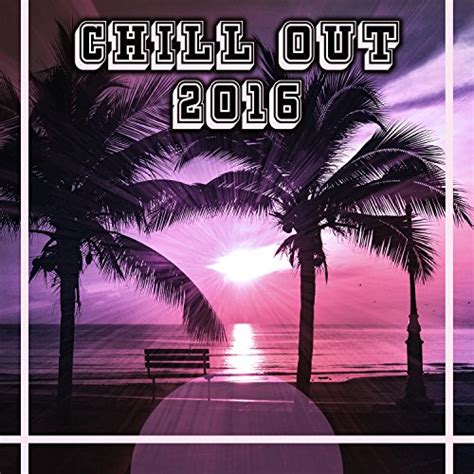 chill out 2016 deep chillout music ibiza lounge summer music ibiza