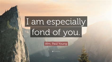 wm paul young quote    fond