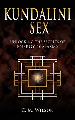 kundalini sex unlocking the secrets of energy orgasms kindle edition