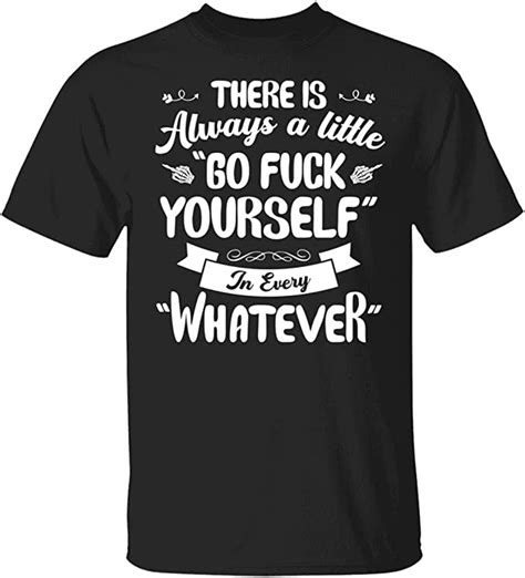 there is always a little go f uck yourself in every whatever t shirt