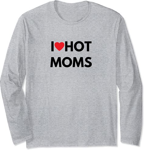 I Love Hot Moms Funny For Men T Long Sleeve T Shirt Uk