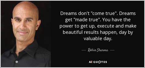 Robin Sharma Quote Dreams Don T Come True Dreams Get Made True
