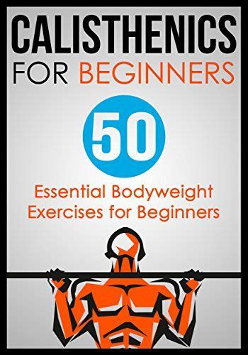 calisthenics for beginners 50 essential bodyweight exercises for beginners calisthenic