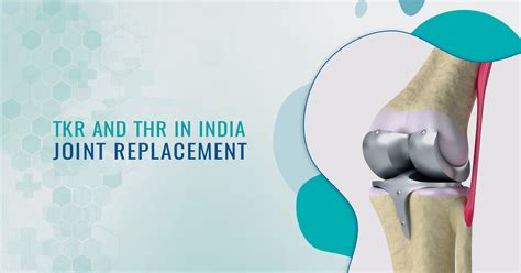 tkr  thr joint replacement  india knee hips replacement