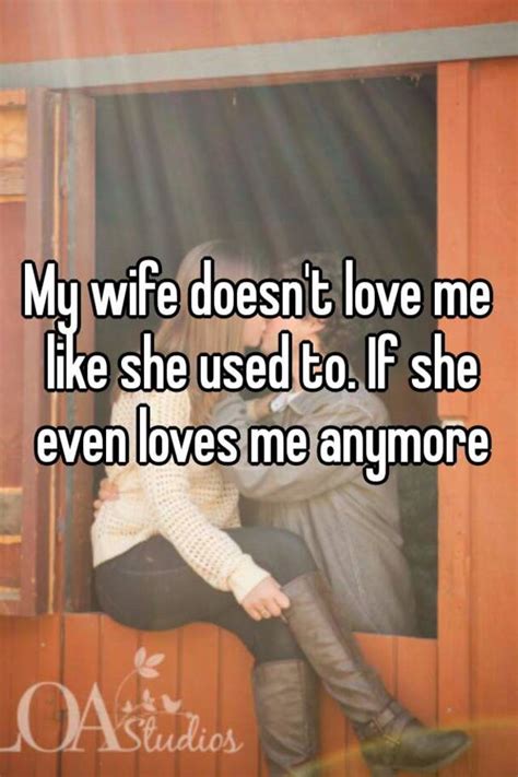 my wife does not love me wife doesn t love you anymore how to make