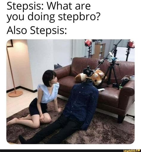 Stepsis What Are You Doing Stepbro Also Stepsis Ifunny