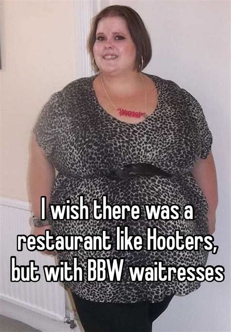 i wish there was a restaurant like hooters but with bbw waitresses