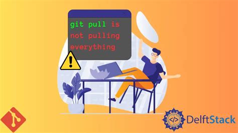 Git Pull Not Pulling Everything Delft Stack