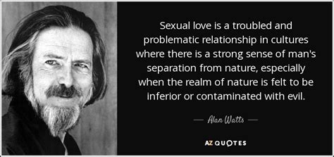Alan Watts Quote Sexual Love Is A Troubled And Problematic