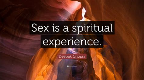 Deepak Chopra Quote “sex Is A Spiritual Experience ” 12 Wallpapers