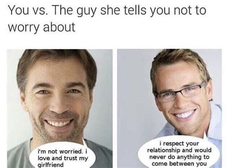 you vs the guy she tells you not to worry about r wholesomememes