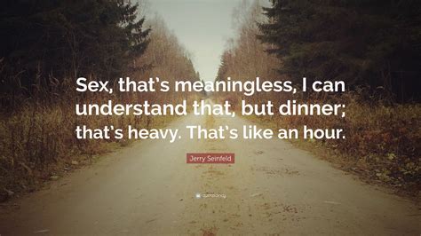 Jerry Seinfeld Quote “sex That’s Meaningless I Can