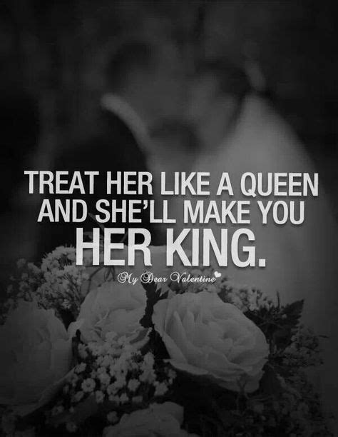treat her like a queen and she ll make you her king queen quotes
