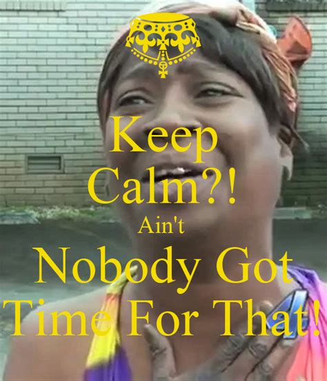 Keep Calm Ain T Nobody Got Time For That Poster Sheena Keep Calm