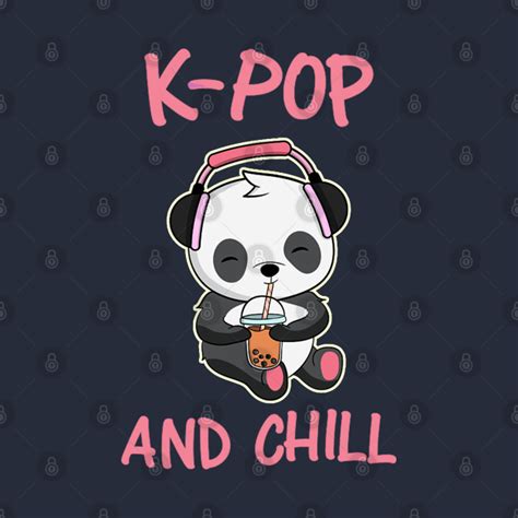 K Pop And Chill Funny Panda And Music Lovers Kpop And