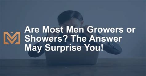 Are Most Men Growers Or Showers The Answer May Surprise You Mens