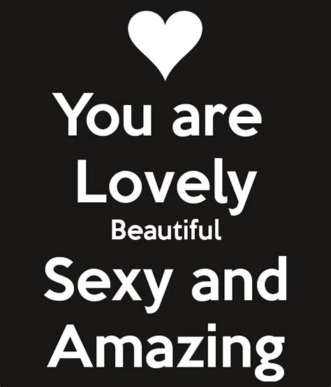 You Are Lovely Beautiful Sexy And Amazing