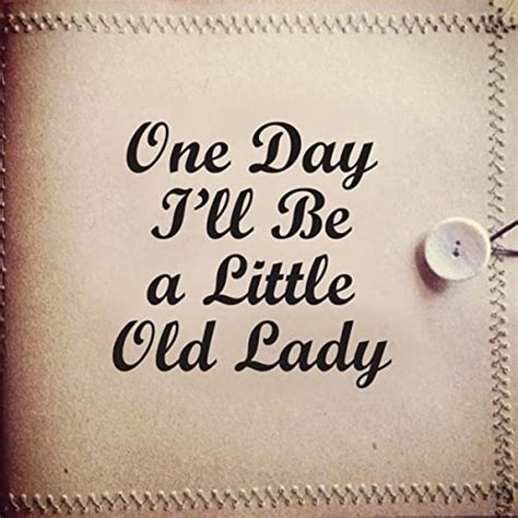 One Day I Ll Be A Little Old Lady By One Day I Ll Be A Little Old Lady
