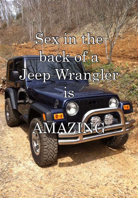 Sex In The Back Of A Jeep Wrangler Is Amazing