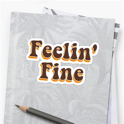 feelin fine feeling fine sticker  bobbyg redbubble