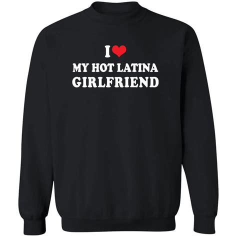 I Love My Hot Latina Girlfriend Shirt