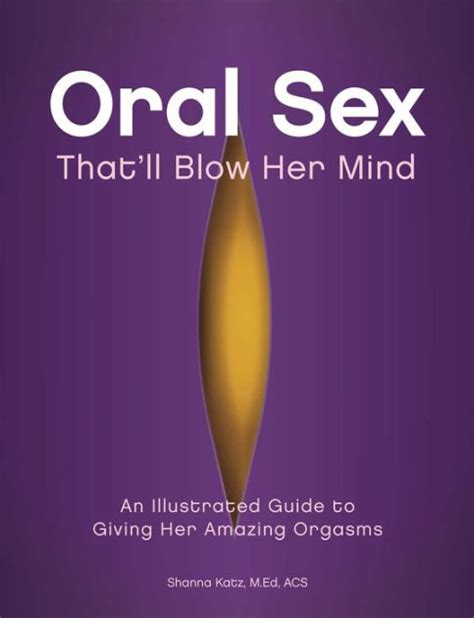 oral sex that ll blow her mind an illustrated guide to giving her