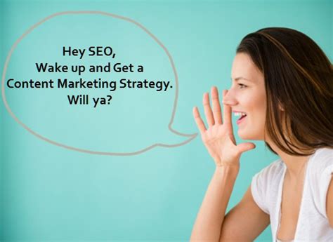 Hey Seo Wake Up And Get A Content Marketing Strategy Will Ya Blog
