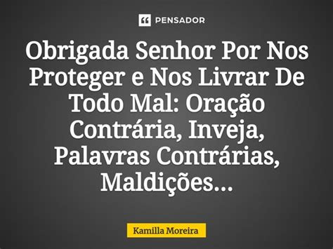 Obrigada Senhor Por Nos Proteger E Nos Kamilla Moreira Pensador