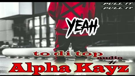 To Di Top Lyrics By Alpha Kayz Youtube