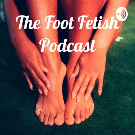 the foot fetish podcast podcast on spotify