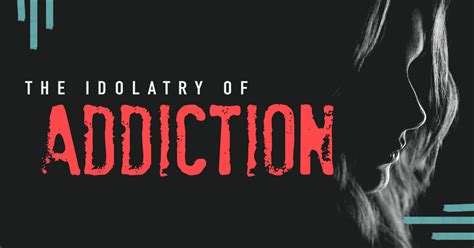The Idolatry Of Addiction Sheologians