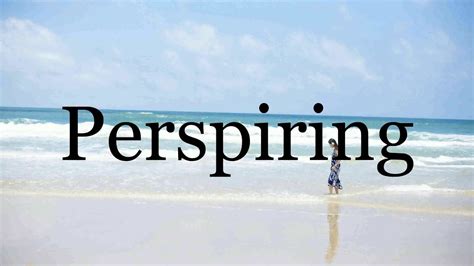 pronounce perspiringpronunciation  perspiring youtube