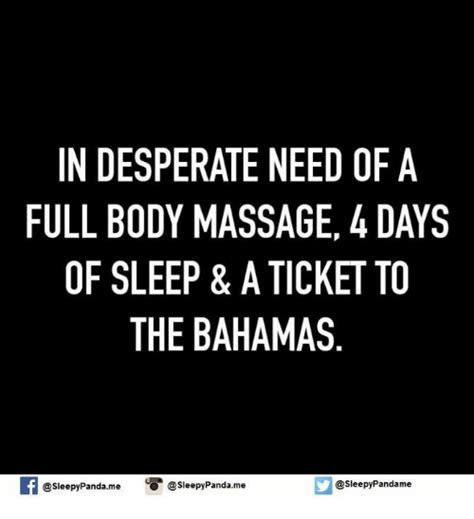 In Desperate Need Of A Full Body Massage 4 Days Of Sleep And A Ticket To