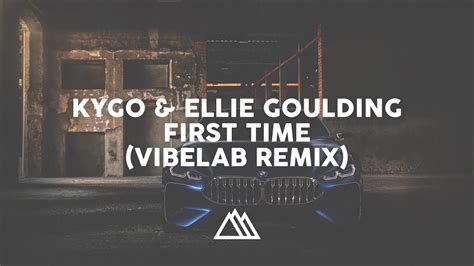 kygo and ellie goulding first time vibelab remix youtube