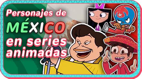 los mejores personajes mexicanos en la animacion youtube