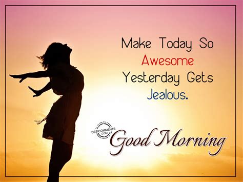 today  awesome yesterday  jealous good morning