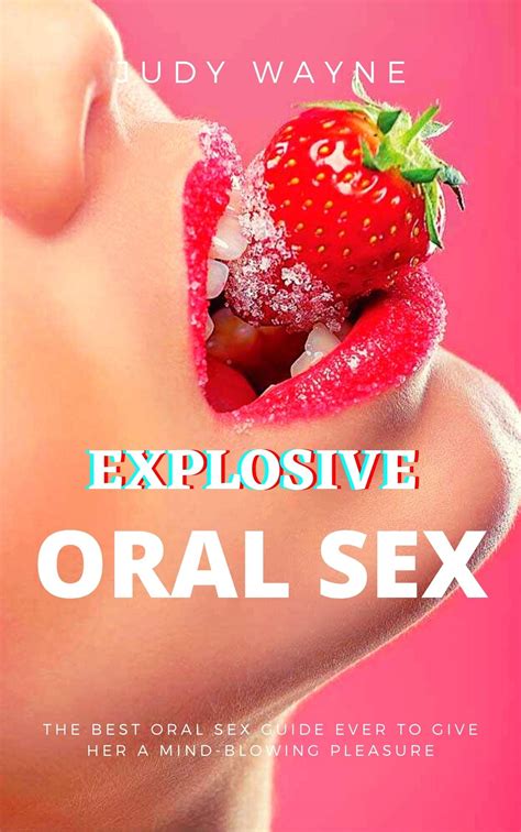 Explosive Oral Sex The Best Oral Sex Guide Ever To Give Her A Mind