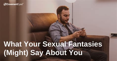 what your sexual fantasies might say about you covenant eyes