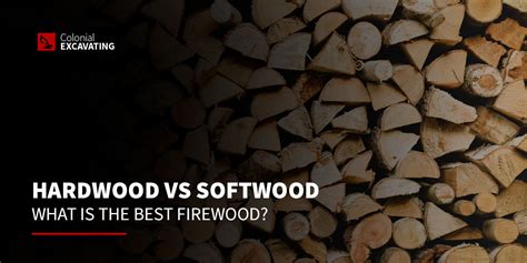 hardwood vs softwood what is the best firewood colonial excavating