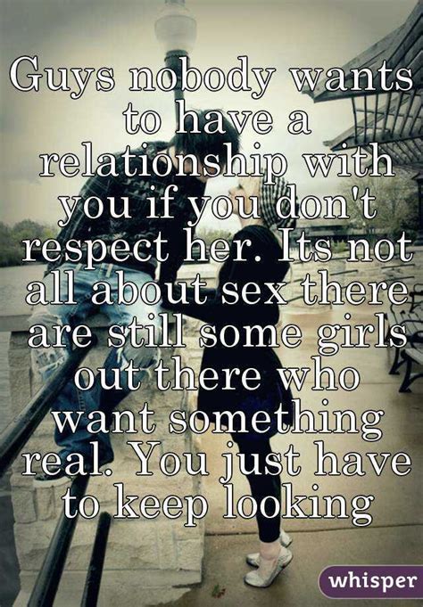 guys nobody wants to have a relationship with you if you