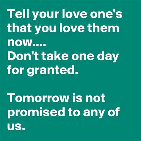 love    love   dont   day  granted tomorrow