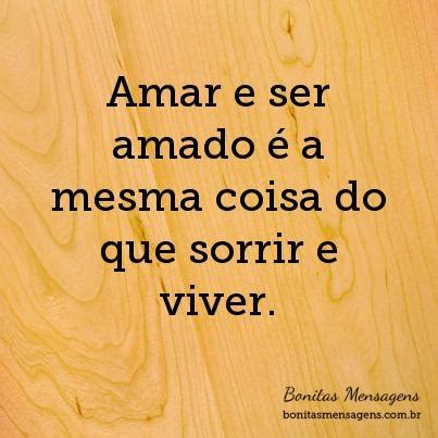 amar  ser amado   mesma coisa   sorrir  viver