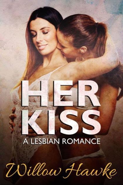 Her Kiss A Lesbian Romance Lesbian Sex Stories 1 By Willow Hawke