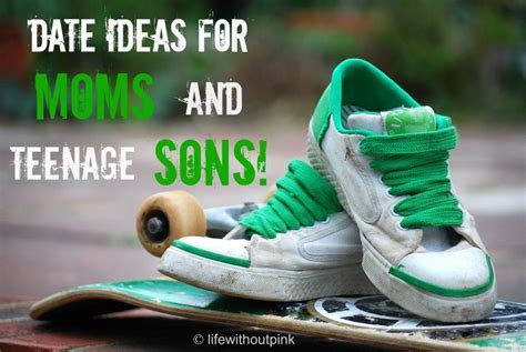 date ideas for moms and teenage sons need to keep this one saved for a few more years