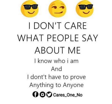 i don t care what people say about me i know who i am and i dont t have to prove anything to